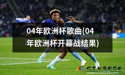 04年欧洲杯歌曲(04年欧洲杯开幕战结果)