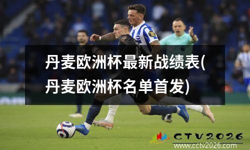 丹麦欧洲杯最新战绩表(丹麦欧洲杯名单首发)