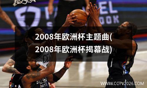 2008年欧洲杯主题曲(2008年欧洲杯揭幕战)