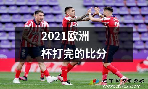 2021欧洲杯打完的比分