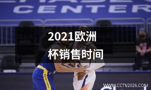 2021欧洲杯销售时间