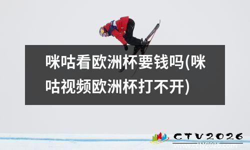 咪咕看欧洲杯要钱吗(咪咕视频欧洲杯打不开)