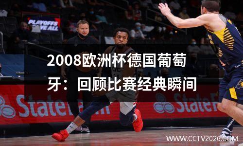2008欧洲杯德国葡萄牙：回顾比赛经典瞬间