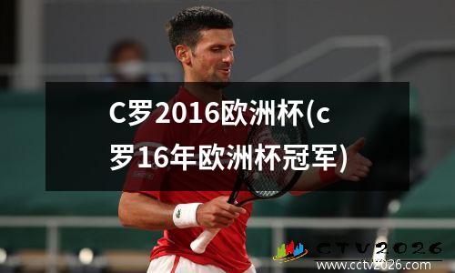 C罗2016欧洲杯(c罗16年欧洲杯冠军)