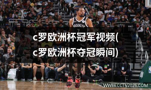 c罗欧洲杯冠军视频(c罗欧洲杯夺冠瞬间)