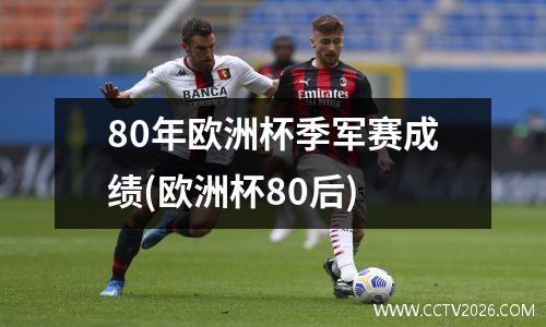 80年欧洲杯季军赛成绩(欧洲杯80后)