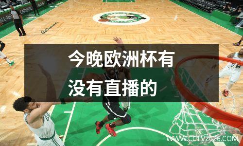 今晚欧洲杯有没有直播的