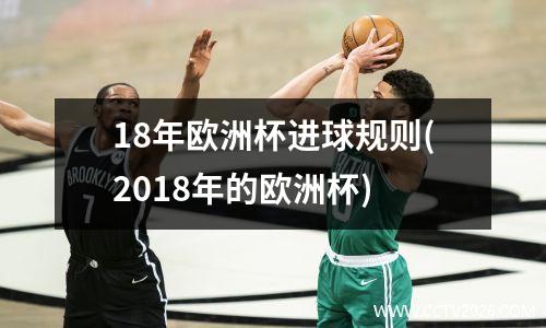 18年欧洲杯进球规则(2018年的欧洲杯)