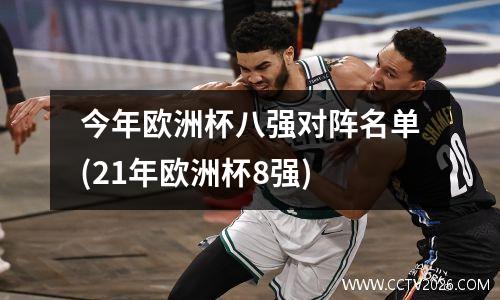 今年欧洲杯八强对阵名单(21年欧洲杯8强)
