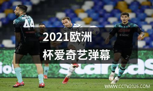 2021欧洲杯爱奇艺弹幕