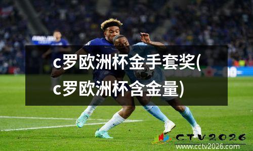 c罗欧洲杯金手套奖(c罗欧洲杯含金量)