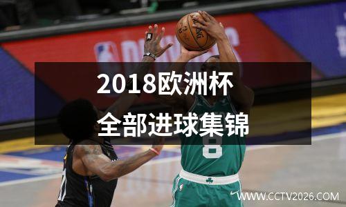 2018欧洲杯全部进球集锦