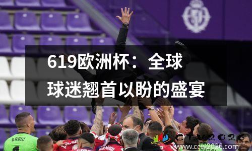 619欧洲杯：全球球迷翘首以盼的盛宴