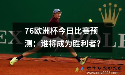 76欧洲杯今日比赛预测：谁将成为胜利者？