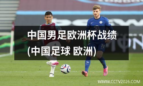 中国男足欧洲杯战绩(中国足球 欧洲)
