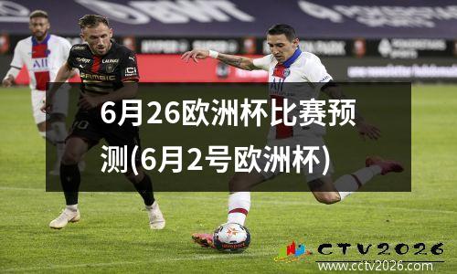 6月26欧洲杯比赛预测(6月2号欧洲杯)