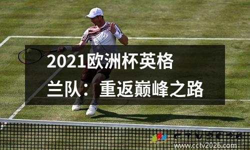 2021欧洲杯英格兰队：重返巅峰之路
