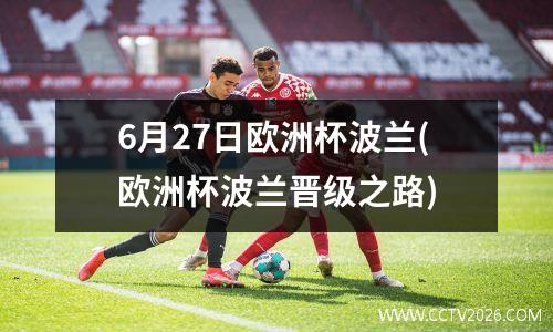 6月27日欧洲杯波兰(欧洲杯波兰晋级之路)