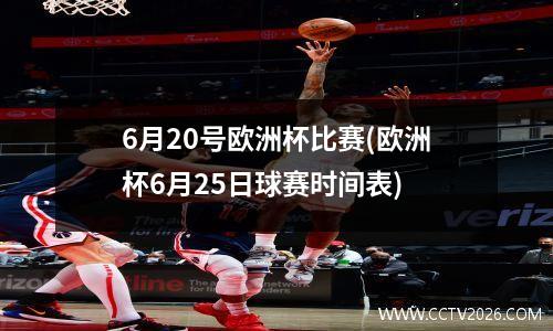 6月20号欧洲杯比赛(欧洲杯6月25日球赛时间表)