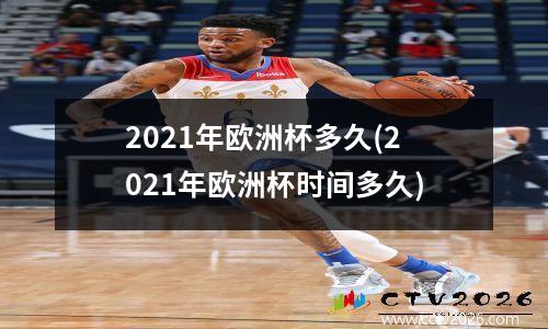 2021年欧洲杯多久(2021年欧洲杯时间多久)