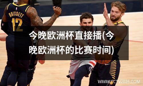 今晚欧洲杯直接播(今晚欧洲杯的比赛时间)