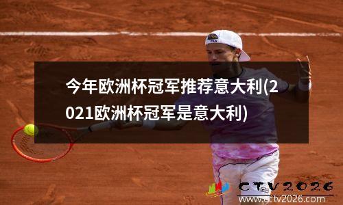 今年欧洲杯冠军推荐意大利(2021欧洲杯冠军是意大利)