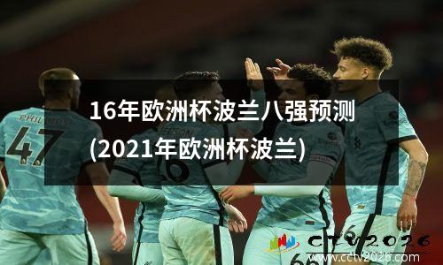 16年欧洲杯波兰八强预测(2021年欧洲杯波兰)