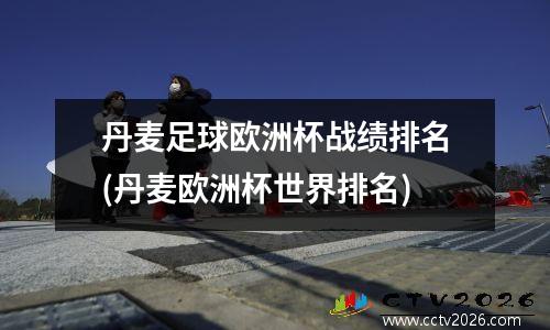 丹麦足球欧洲杯战绩排名(丹麦欧洲杯世界排名)