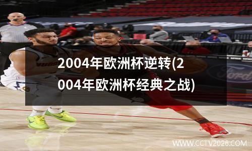 2004年欧洲杯逆转(2004年欧洲杯经典之战)