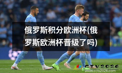 俄罗斯积分欧洲杯(俄罗斯欧洲杯晋级了吗)