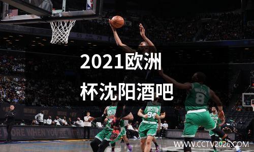 2021欧洲杯沈阳酒吧