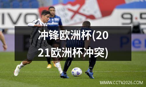 冲锋欧洲杯(2021欧洲杯冲突)