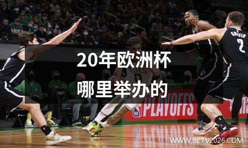 20年欧洲杯哪里举办的