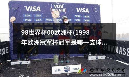 98世界杯00欧洲杯(1998年欧洲冠军杯冠军是哪一支球队)