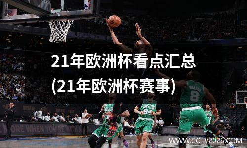 21年欧洲杯看点汇总(21年欧洲杯赛事)