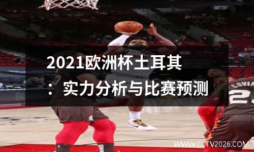 2021欧洲杯土耳其：实力分析与比赛预测