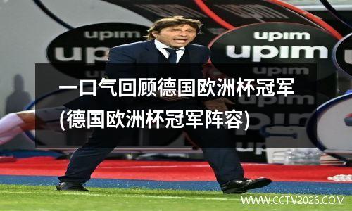 一口气回顾德国欧洲杯冠军(德国欧洲杯冠军阵容)