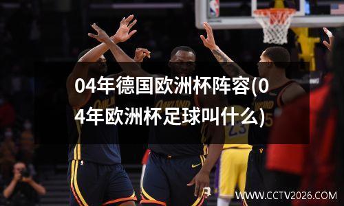 04年德国欧洲杯阵容(04年欧洲杯足球叫什么)