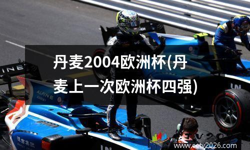 丹麦2004欧洲杯(丹麦上一次欧洲杯四强)