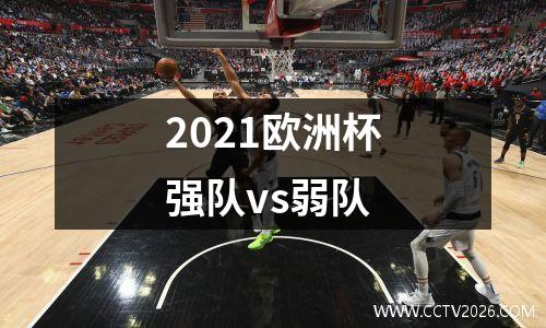 2021欧洲杯强队vs弱队