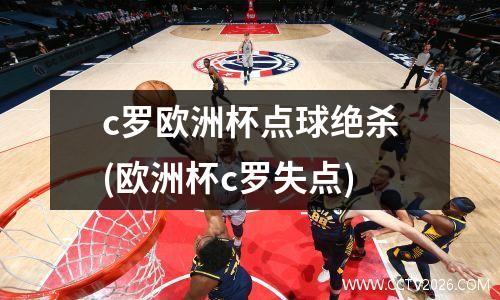 c罗欧洲杯点球绝杀(欧洲杯c罗失点)