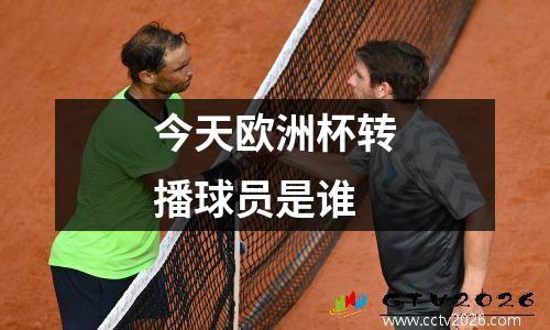 今天欧洲杯转播球员是谁