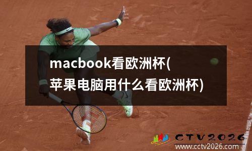 macbook看欧洲杯(苹果电脑用什么看欧洲杯)