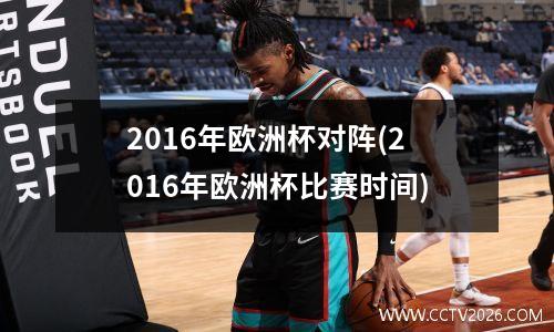 2016年欧洲杯对阵(2016年欧洲杯比赛时间)