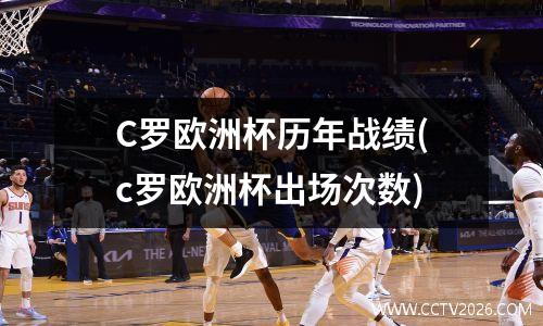 C罗欧洲杯历年战绩(c罗欧洲杯出场次数)