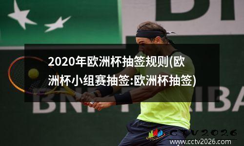 2020年欧洲杯抽签规则(欧洲杯小组赛抽签:欧洲杯抽签)