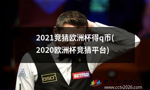 2021竞猜欧洲杯得q币(2020欧洲杯竞猜平台)
