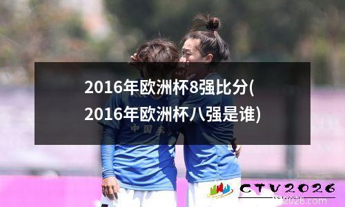 2016年欧洲杯8强比分(2016年欧洲杯八强是谁)