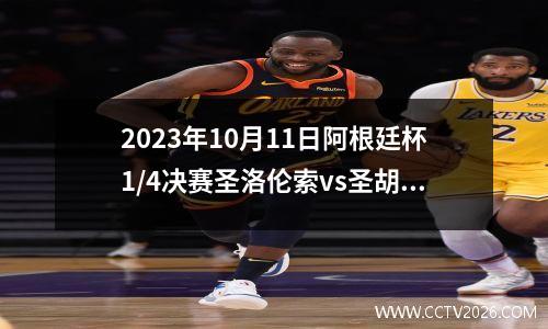 2023年10月11日阿根廷杯1/4决赛圣洛伦索vs圣胡安圣马丁在线直播