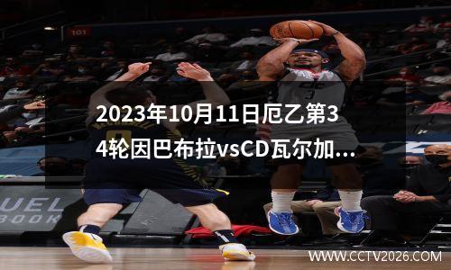 2023年10月11日厄乙第34轮因巴布拉vsCD瓦尔加斯托雷斯在线直播